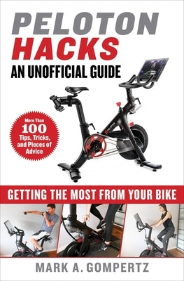 Peloton Hacks: Getting the Most from Your Bike by Gompertz, Mark A.