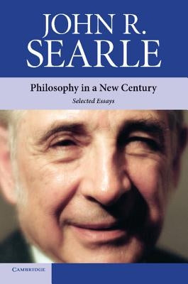 Philosophy in a New Century: Selected Essays by Searle, John R.