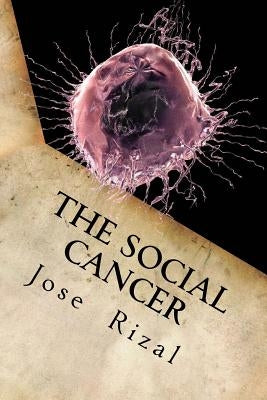 The Social Cancer: A Complete English Version of Noli Me Tangere by Jose