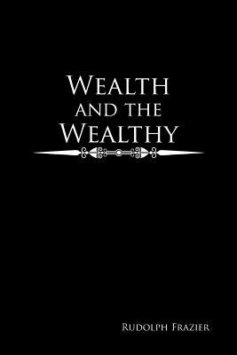 Wealth and the Wealthy by Frazier, Rudolph
