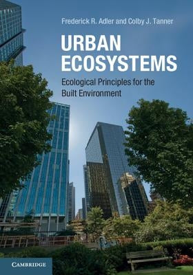 Urban Ecosystems: Ecological Principles for the Built Environment by Adler, Frederick R.