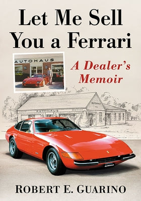 Let Me Sell You a Ferrari: A Dealer's Memoir by Guarino, Robert E.