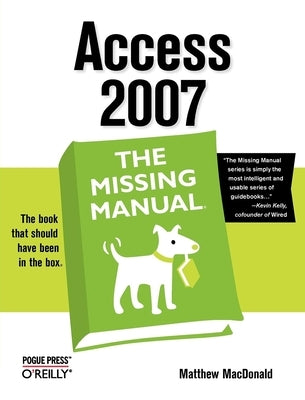 Access 2007: The Missing Manual: The Missing Manual by MacDonald, Matthew