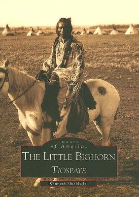 The Little Bighorn, Tiospaye by Shields Jr, Kenneth D.