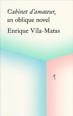 Enrique Vila-Matas: Cabinet d'Amateur, an Oblique Novel by Vila-Matas, Enrique