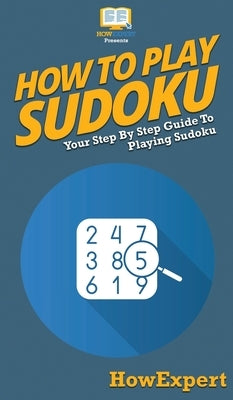 How To Play Sudoku: Your Step By Step Guide To Playing Sudoku by Howexpert