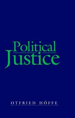 Political Justice: Foundations for a Critical Philosophy of Law and the State by Höffe, Otfried