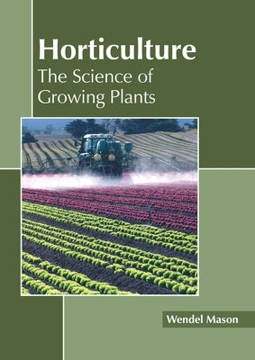 Horticulture: The Science of Growing Plants by Mason, Wendel