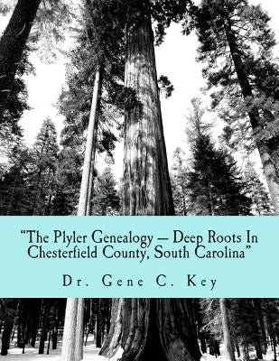 "The Plyler Genealogy --- Deep Roots In Chesterfield County, South Carolina": The Plyler Family by Key, Gene C.