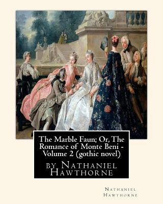 The Marble Faun; Or, The Romance of Monte Beni - Volume 2, by Nathaniel Hawthorne: Gothic novel by Hawthorne, Nathaniel