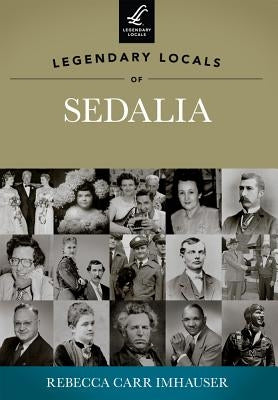 Legendary Locals of Sedalia, Missouri by Imhauser, Rebecca Carr
