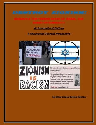 Destroy Zionism-Dismantle the Terror State of Israel;Enemy of Humanity: An International Scope: a Nkrumahist-Toureist Perspective by Odinga Mukhtar, Elder Gideon