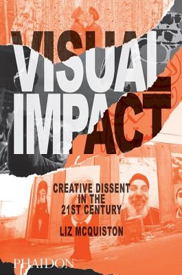 Visual Impact: Creative Dissent in the 21st Century by McQuiston, Liz