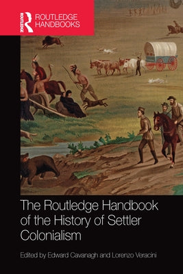 The Routledge Handbook of the History of Settler Colonialism by Cavanagh, Edward