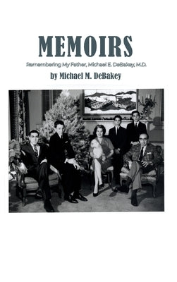 Memoirs: Remembering My Father, Michael E. DeBakey, M.D. by Debakey, Michael M.