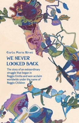 We Never Looked Back: The story of an extraordinary struggle that began in Reggio Emilia and won acclaim worldwide under the name of Reggio by Lee, Bill
