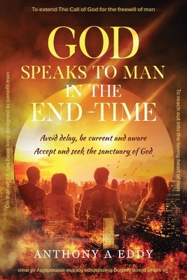 GOD Speaks to Man in the End-Time by Eddy, Anthony A.
