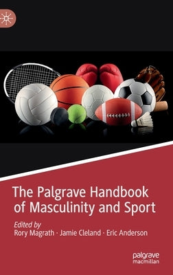 The Palgrave Handbook of Masculinity and Sport by Magrath, Rory