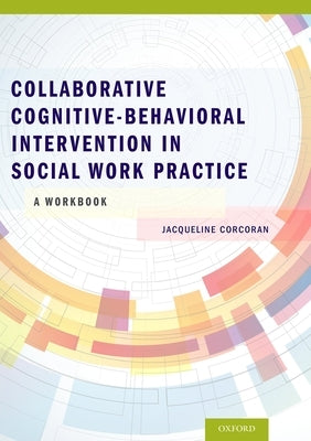 Collaborative Cognitive Behavioral Intervention in Social Work Practice: A Workbook: A Workbook by Corcoran, Jacqueline