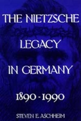 The Nietzsche Legacy in Germany: 1890 - 1990volume 2 by Aschheim, Steven E.