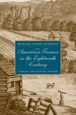 The American Farmer in the Eighteenth Century: A Social and Cultural History by Bushman, Richard L.