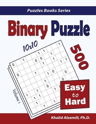 Binary Puzzle: 500 Easy to Hard (10x10) by Alzamili, Khalid