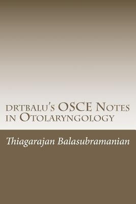 drtbalu's OSCE Notes in Otolaryngology: A must read before exams by Balasubramanian, Thiagarajan