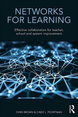 Networks for Learning: Effective Collaboration for Teacher, School and System Improvement by Brown, Chris