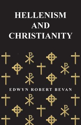 Hellenism and Christianity by Bevan, Edwyn Robert