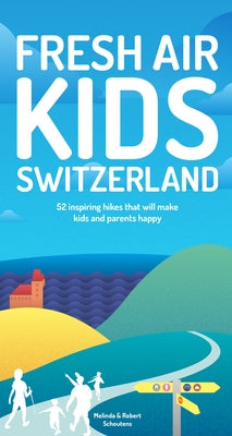 Fresh Air Kids Switzerland: 52 Inspiring Hikes That Will Make Kids and Parents Happy by Schoutens, Melinda