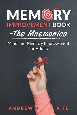 Memory Improvement Book - The Mnemonics: Mind and Memory Improvement for Adults by Kite, Andrew