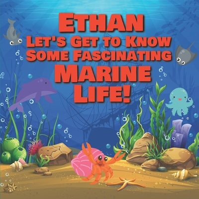 Ethan Let's Get to Know Some Fascinating Marine Life!: Personalized Baby Books with Your Child's Name in the Story - Ocean Animals Books for Toddlers by Publishing, Chilkibo