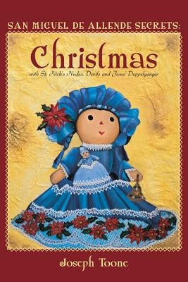 San Miguel de Allende Secrets: Christmas with St. Nick's Nudes, Devils and Jesus' Doppelganger by Toone, Joseph