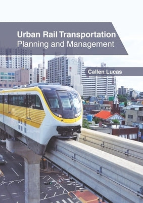 Urban Rail Transportation: Planning and Management by Lucas, Callen