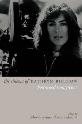 The Cinema of Kathryn Bigelow: Hollywood Transgressor by Jermyn, Deborah