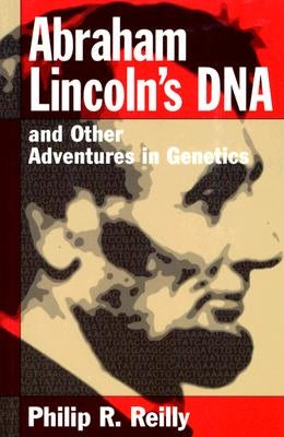 Abraham Lincoln's DNA and Other Adventures in Genetics by Reilly, Philip R.