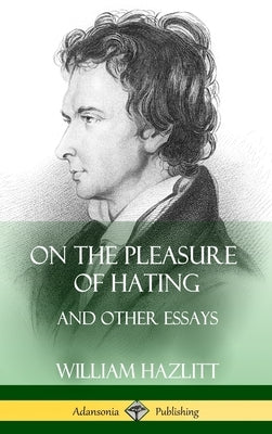 On the Pleasure of Hating: and Other Essays (Hardcover) by Hazlitt, William