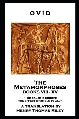 Ovid - The Metamorphoses. Books VIII - XV: 'The cause is hidden; the effect is visible to all'' by Ovid