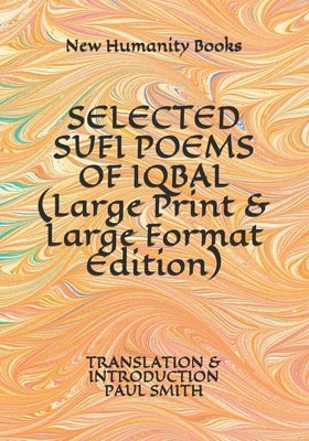 SELECTED SUFI POEMS OF IQBAL (Large Print & Large Format Edition): Translation & Introduction Paul Smith by Smith, Paul