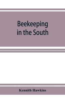 Beekeeping in the South; a handbook on seasons, methods and honey flora of the fifteen southern states by Hawkins, Kennith