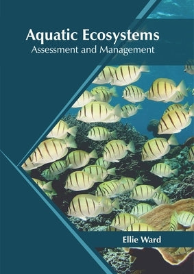 Aquatic Ecosystems: Assessment and Management by Ward, Ellie
