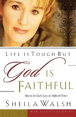 Life Is Tough, But God Is Faithful: How to See God's Love in Difficult Times by Walsh, Sheila