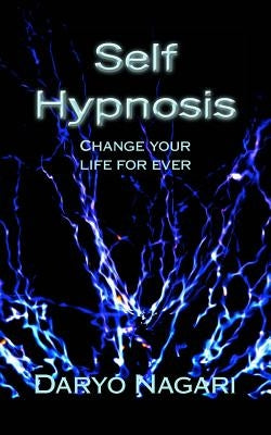 Self Hypnosis: Change your life for ever by Nagari, Daryo