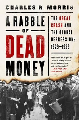 A Rabble of Dead Money: The Great Crash and the Global Depression: 1929-1939 by Morris, Charles R.