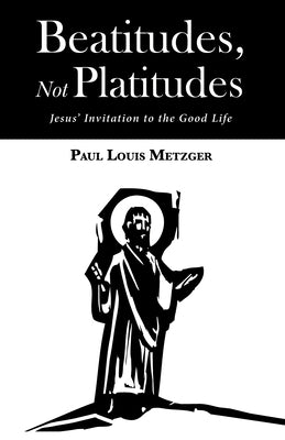 Beatitudes, Not Platitudes by Metzger, Paul Louis