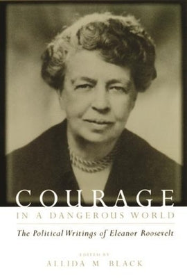 Courage in a Dangerous World: The Political Writings of Eleanor Roosevelt by Roosevelt, Eleanor