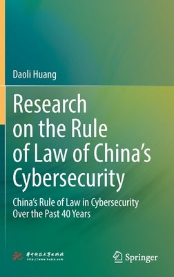 Research on the Rule of Law of China's Cybersecurity: China's Rule of Law in Cybersecurity Over the Past 40 Years by Huang, Daoli