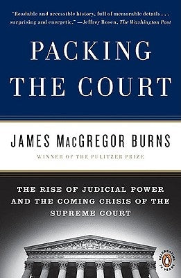 Packing the Court: The Rise of Judicial Power and the Coming Crisis of the Supreme Court by Burns, James MacGregor
