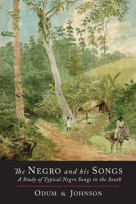 The Negro and His Songs: A Study of Typical Negro Songs in the South by Odum, Howard W.