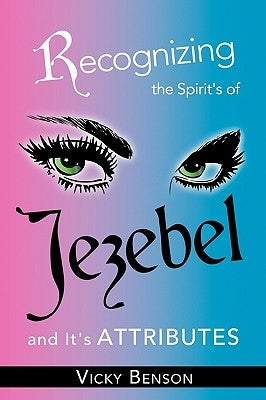 Recognizing the Spirit's of Jezebel and It's Attributes by Benson, Vicky